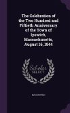 The Celebration of the Two Hundred and Fiftieth Anniversary of the Town of Ipswich, Massachusetts, August 16, 1844