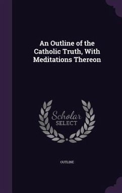 Cover An Outline of the Catholic Truth, With Meditations Thereon