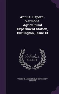 Annual Report - Vermont. Agricultural Experiment Station, Burlington, Issue 13 - Station, Vermont Agricultural Experiment