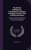 The British Intelligencer, Containing a Catalogue of English, Scotish, Irish & Welsh Historians: An Account of Authors Quoted by Rapin, Tindal, Carte,