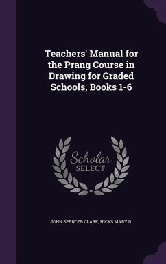 Teachers' Manual for the Prang Course in Drawing for Graded Schools, Books 1-6 - Clark, John Spencer; D, Hicks Mary