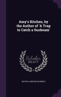 Amy's Kitchen, by the Author of 'a Trap to Catch a Sunbeam' - Mackarness, Matilda Anne