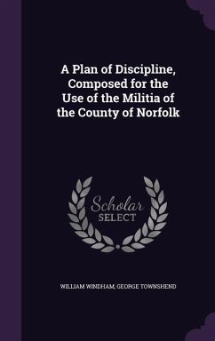A Plan of Discipline, Composed for the Use of the Militia of the County of Norfolk - Windham, William; Townshend, George