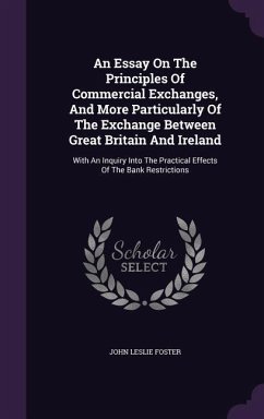 An Essay On The Principles Of Commercial Exchanges, And More Particularly Of The Exchange Between Great Britain And Ireland - Foster, John Leslie