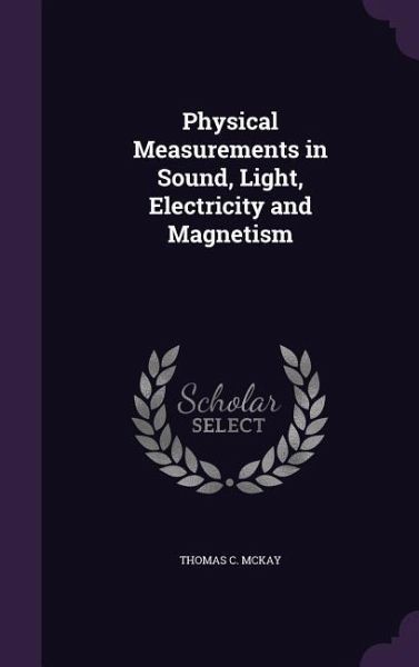 Physical Measurements in Sound, Light, Electricity and Magnetism Physical Measurements in Sound, Light, Electricity and Magnetism