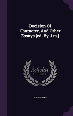 Decision Of Character, And Other Essays [ed. By J.m.] - Foster, John