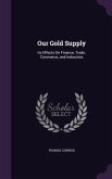 Our Gold Supply: Its Effects on Finance, Trade, Commerce, and Industries