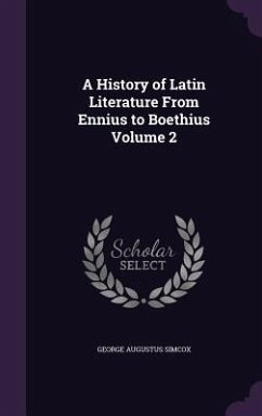 A History of Latin Literature From Ennius to Boethius Volume 2 - Simcox, George Augustus