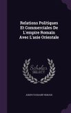 Relations Politiques Et Commerciales de L'Empire Romain Avec L'Asie Orientale