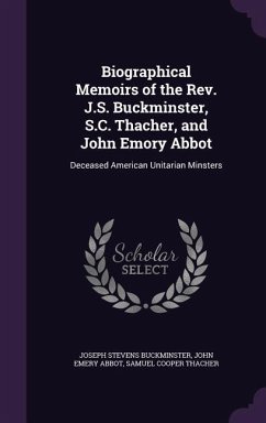 Biographical Memoirs of the Rev. J.S. Buckminster, S.C. Thacher, and John Emory Abbot - Buckminster, Joseph Stevens; Abbot, John Emery; Thacher, Samuel Cooper
