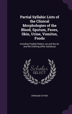 Partial Syllabic Lists of the Clinical Morphologies of the Blood, Sputum, Feces, Skin, Urine, Vomitus, Foods - Cutter, Ephraim