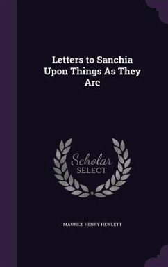 Letters to Sanchia Upon Things as They Are - Hewlett, Maurice Henry