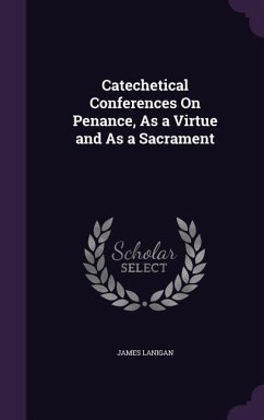 Catechetical Conferences on Penance, as a Virtue and as a Sacrament - Lanigan, James