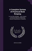 A Complete System of Practical Book Keeping: In Four Sets of Books ... Also a Series of Concise Rules for Performing Various Computations in Busines