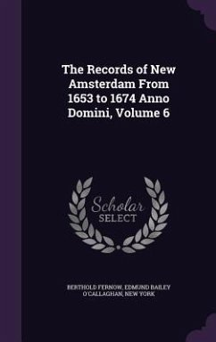 The Records of New Amsterdam from 1653 to 1674 Anno Domini, Volume 6 - Fernow, Berthold; O'Callaghan, Edmund Bailey; York, New