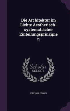 Die Architektur im Lichte Aesthetisch-systematischer Einteilungsprinzipien - Prager, Stephan