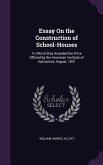 Essay on the Construction of School-Houses: To Which Was Awarded the Prize Offered by the American Institute of Instruction, August, 1831