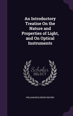 An Introductory Treatise On the Nature and Properties of Light, and On Optical Instruments - Higgins, William Mullinger