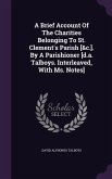 A Brief Account Of The Charities Belonging To St. Clement's Parish [&c.]. By A Parishioner [d.a. Talboys. Interleaved, With Ms. Notes]