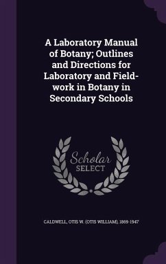 A Laboratory Manual of Botany; Outlines and Directions for Laboratory and Field-Work in Botany in Secondary Schools - Caldwell, Otis W. 1869-1947