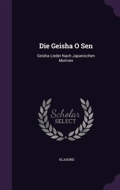 Die Geisha O Sen: Geisha Lieder Nach Japanischen Motiven - Klabund
