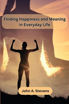 Finding Happiness and Meaning in Everyday Life - John A. Stevens