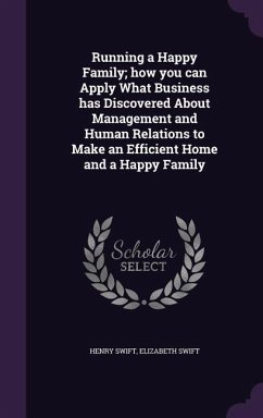 Running a Happy Family; How You Can Apply What Business Has Discovered about Management and Human Relations to Make an Efficient Home and a Happy Fami - Swift, Henry; Swift, Elizabeth