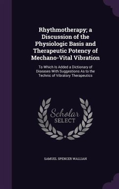Rhythmotherapy; A Discussion of the Physiologic Basis and Therapeutic Potency of Mechano-Vital Vibration: To Which Is Added a Dictionary of Diseases w - Wallian, Samuel Spencer