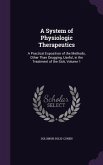 A System of Physiologic Therapeutics: A Practical Exposition of the Methods, Other Than Drugging, Useful, in the Treatment of the Sick, Volume 1