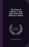 The Poems of Catullus, Tr. Into Engl. Verse, With Notes by T. Martin