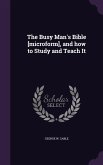 The Busy Man's Bible [Microform], and How to Study and Teach It