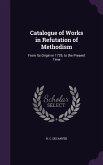 Catalogue of Works in Refutation of Methodism: From Its Origin in 1729, to the Present Time