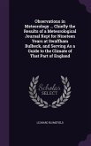 Observations in Meteorology ... Chiefly the Results of a Meteorological Journal Kept for Nineteen Years at Swaffham Bulbeck, and Serving as a Guide to