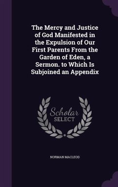 The Mercy and Justice of God Manifested in the Expulsion of Our First Parents from the Garden of Eden, a Sermon. to Which Is Subjoined an Appendix - MacLeod, Norman