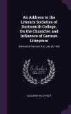 An Address to the Literary Societies of Dartmouth College, on the Character and Influence of German Literature: Delivered at Hanover, N.H., July 24,