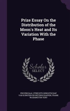 Prize Essay on the Distribution of the Moon's Heat and Its Variation with the Phase - Very, Frank Washington