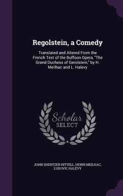 Regolstein, a Comedy: Translated and Altered from the French Text of the Buffoon Opera, the Grand Duchess of Gerolstein, by H. Meilhac and L - Hittell, John Shertzer; Meilhac, Henri; Halevy, Ludovic