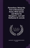 Paracelsus, Being the Text of Browning's Poem; With Introd. and Notes by Margaret L. Lee and Katharine B. Locock