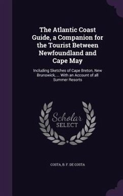 The Atlantic Coast Guide, a Companion for the Tourist Between Newfoundland and Cape May - de Costa, Costa B F