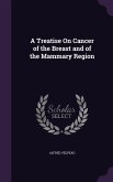 A Treatise On Cancer of the Breast and of the Mammary Region