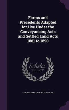 Forms and Precedents Adapted for Use Under the Conveyancing Acts and Settled Land Acts 1881 to 1890 - Wolstenholme, Edward Parker