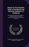 Report on the Scientific Study of the Mental and Physical Conditions of Childhood: With Particular Reference to Children of Defective Constitution, an