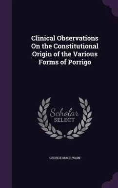 Clinical Observations On the Constitutional Origin of the Various Forms of Porrigo - Macilwain, George