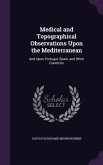 Medical and Topographical Observations Upon the Mediterranean: And Upon Portugal, Spain, and Other Countries