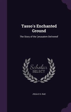 Tasso's Enchanted Ground: The Story of the 'Jerusalem Delivered' - Rae, Julia E. S.