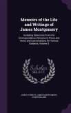 Memoirs of the Life and Writings of James Montgomery: Including Selections from His Correspondence, Remains in Prose and Verse, and Conversations on V