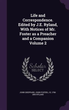 Life and Correspondence. Edited by J.E. Ryland, with Notices of Mr. Foster as a Preacher and a Companion Volume 2 - Sheppard, John; Foster, John; Ryland, J. E. 1798-1866