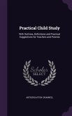 Practical Child Study: With Outlines, Definitions and Practical Suggestions for Teachers and Parents