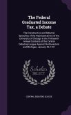 The Federal Graduated Income Tax, a Debate: The Constructive and Rebuttal Speeches of the Representatives of the University of Chicago in the Thirteen