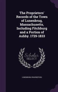 The Proprietors' Records of the Town of Lunenbrug, Massachusetts, Including Fitchburg and a Portion of Ashby. 1729-1833 - Proprietors, Lunenburg